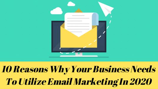 10 Reasons Why Your Business Needs To Utilize Email Marketing In 2020